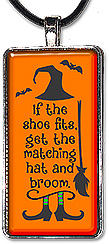 Halloween pendant or keychain with the message 'If the shoe fits, get the matching hat & broom.