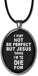 Original word art in the shape of a cross, this Christian necklace or keychain features the message: 'I may not be perfect, but Jesus thinks I'm to die for'.