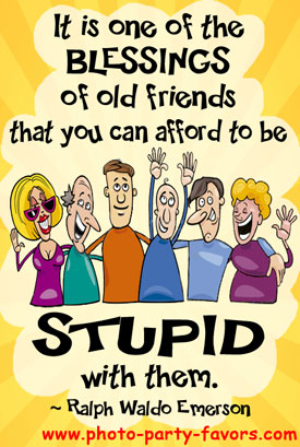 Class Reunion Quote - It is one of the blessings of old friends that you can afford to be stupid with them.  More class reunion quotes, plus class reunion favors at http://www.photo-party-favors.com