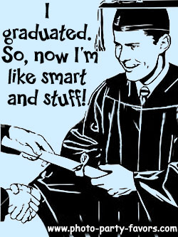 Graduation Cartoon - I graduated, so now I'm like smart and stuff - - More graduation  quotes, plus graduation favors and invitations at http://www.photo-party-favors.com