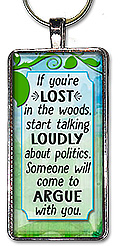 Original design pendant or keychain features the funny message: if you're lost in the woods, start talking loudly about politics. Someone will come to argue with you.